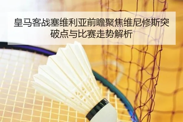 皇马客战塞维利亚前瞻聚焦维尼修斯突破点与比赛走势解析